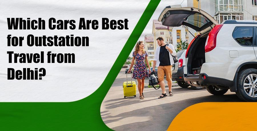 Which Cars Are Best for Outstation Travel from Delhi?