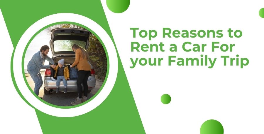 Reasons to Rent a Car for your Family Trip