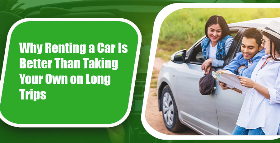 Why Renting a Car is Better than Taking your Own on Long Trips